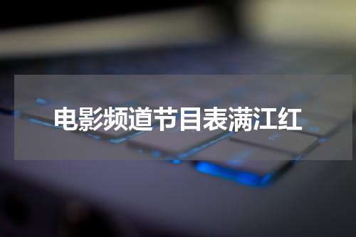 电影频道节目表满江红