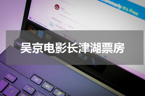 吴京电影长津湖票房