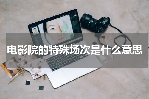电影院的特殊场次是什么意思