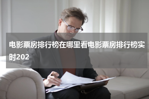电影票房排行榜在哪里看电影票房排行榜实时202
