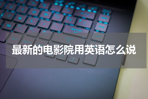 最新的电影院用英语怎么说