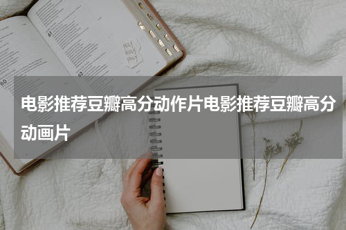 电影推荐豆瓣高分动作片电影推荐豆瓣高分动画片