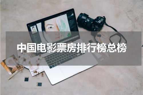 中国电影票房排行榜总榜