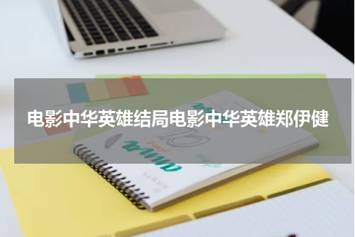 电影中华英雄结局电影中华英雄郑伊健