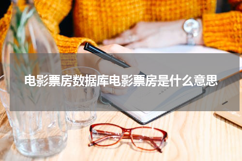 电影票房数据库电影票房是什么意思