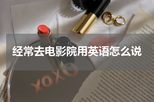 经常去电影院用英语怎么说