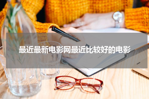 最近最新电影网最近比较好的电影