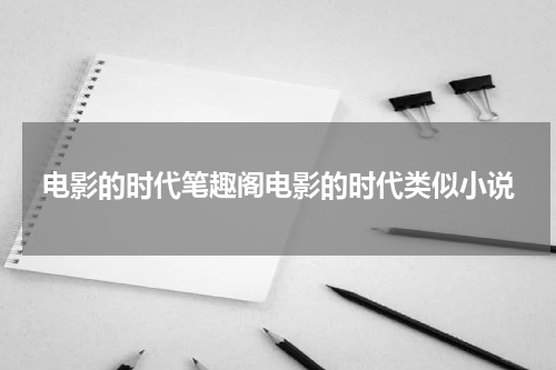电影的时代笔趣阁电影的时代类似小说