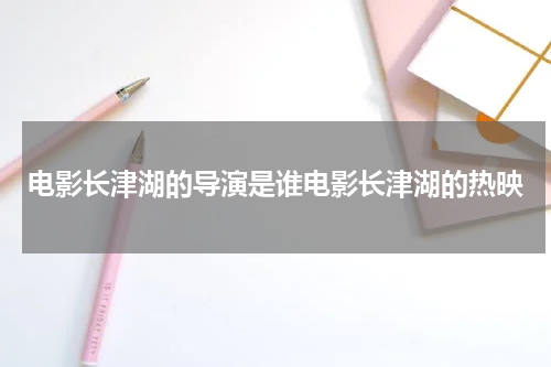 电影长津湖的导演是谁电影长津湖的热映