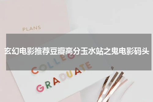 玄幻电影推荐豆瓣高分玉水站之鬼电影码头