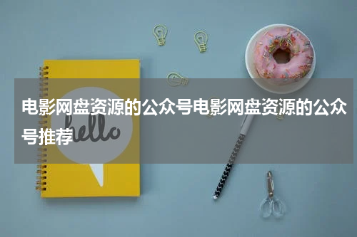 电影网盘资源的公众号电影网盘资源的公众号推荐