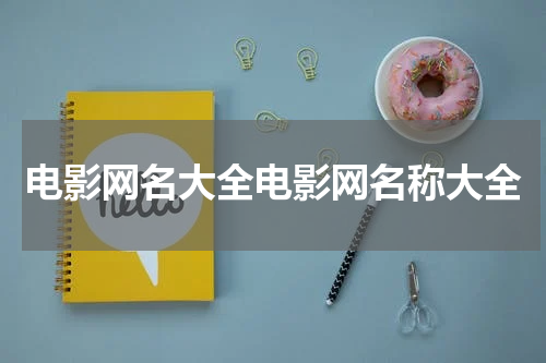 电影网名大全电影网名称大全