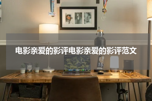 电影亲爱的影评电影亲爱的影评范文
