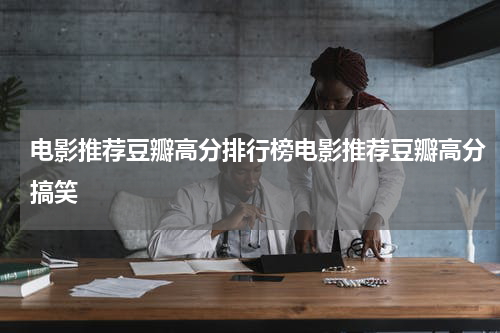 电影推荐豆瓣高分排行榜电影推荐豆瓣高分搞笑