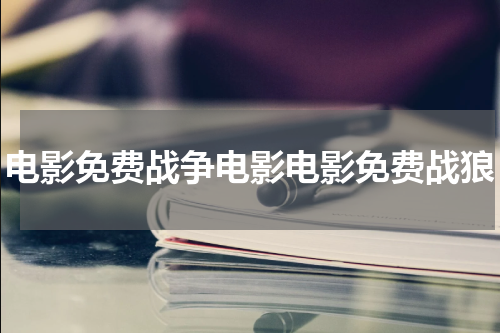 电影免费战争电影电影免费战狼