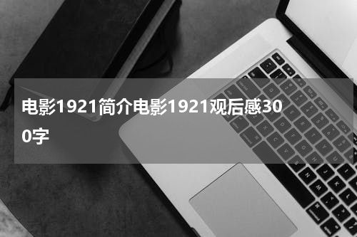 电影1921简介电影1921观后感300字