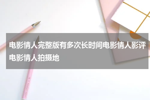 电影情人完整版有多次长时间电影情人影评电影情人拍摄地