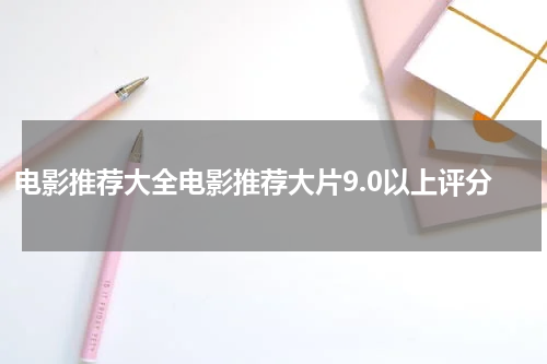 电影推荐大全电影推荐大片9.0以上评分