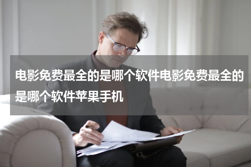 电影免费最全的是哪个软件电影免费最全的是哪个软件苹果手机