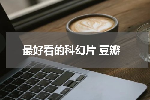 最好看的科幻片 豆瓣