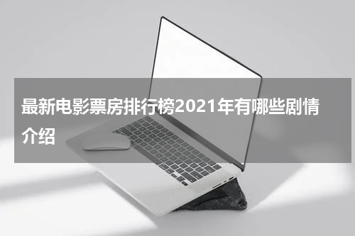 最新电影票房排行榜2021年有哪些剧情介绍