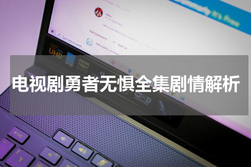 电视剧勇者无惧全集剧情解析
