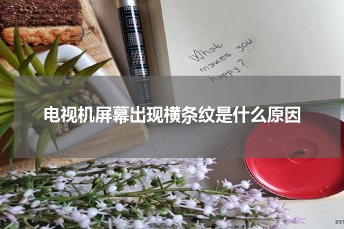 电视机屏幕出现横条纹是什么原因