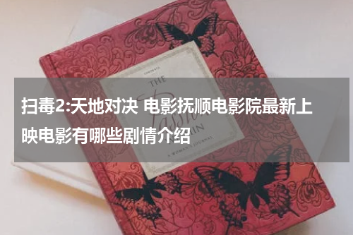 扫毒2:天地对决 电影抚顺电影院最新上映电影有哪些剧情介绍