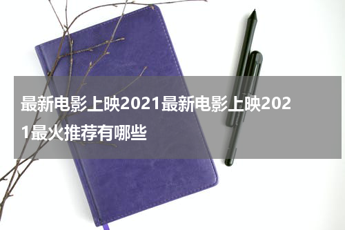 最新电影上映2021最新电影上映2021最火推荐有哪些