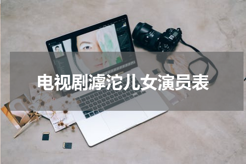 电视剧滹沱儿女演员表