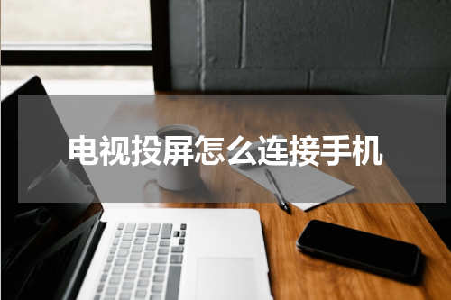 电视投屏怎么连接手机