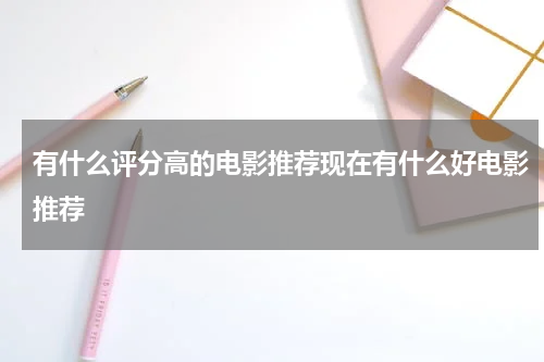 有什么评分高的电影推荐现在有什么好电影推荐