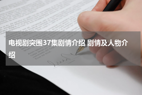 电视剧突围37集剧情介绍 剧情及人物介绍