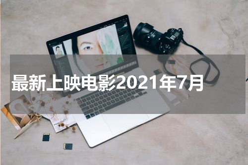 最新上映电影2021年7月