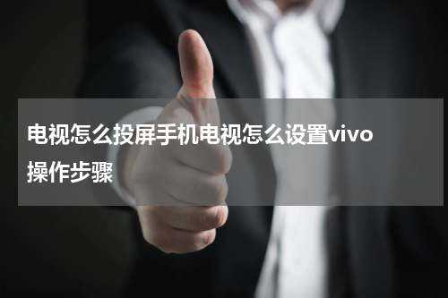 电视怎么投屏手机电视怎么设置vivo 操作步骤