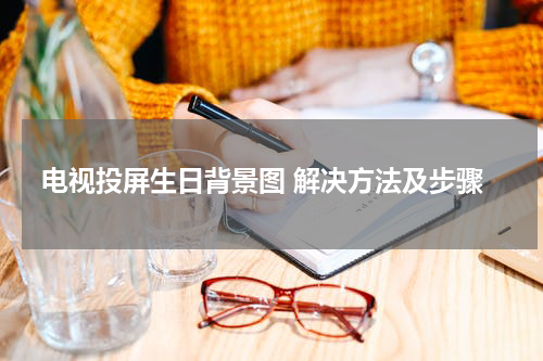 电视投屏生日背景图 解决方法及步骤