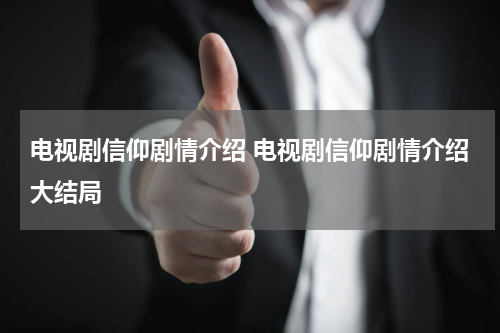 电视剧信仰剧情介绍 电视剧信仰剧情介绍大结局