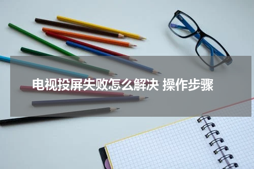电视投屏失败怎么解决 操作步骤