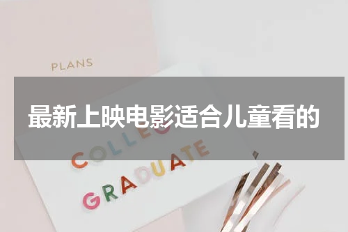 最新上映电影适合儿童看的
