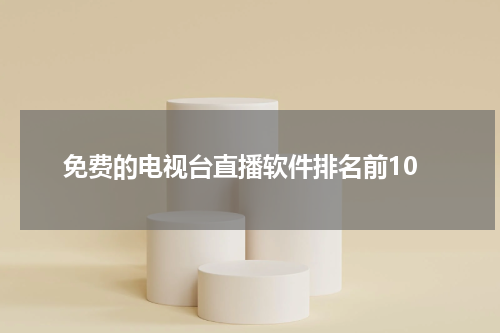 免费的电视台直播软件排名前10
