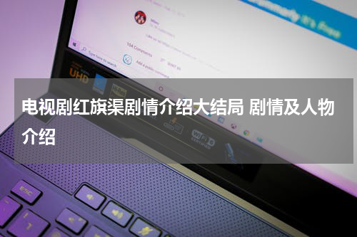 电视剧红旗渠剧情介绍大结局 剧情及人物介绍