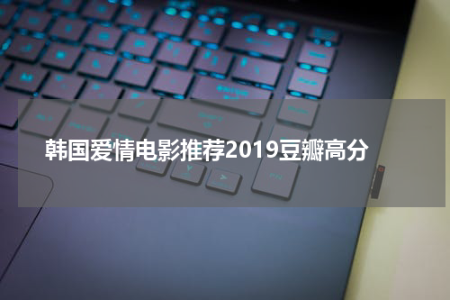 韩国爱情电影推荐2019豆瓣高分