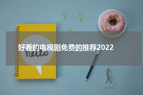 好看的电视剧免费的推荐2022