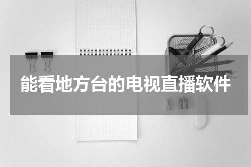 能看地方台的电视直播软件