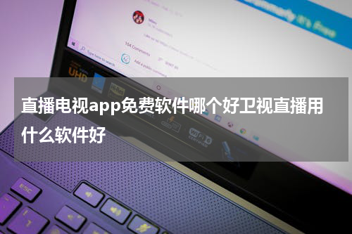 直播电视app免费软件哪个好卫视直播用什么软件好