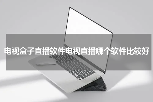 电视盒子直播软件电视直播哪个软件比较好