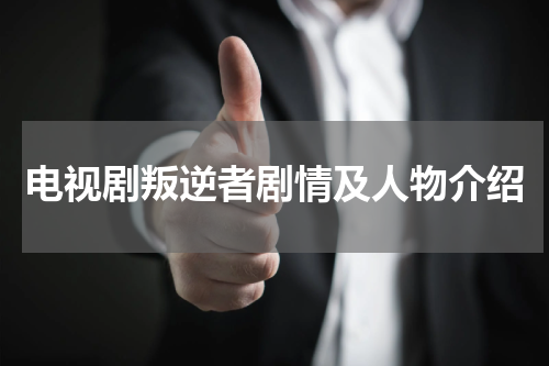 电视剧叛逆者剧情及人物介绍