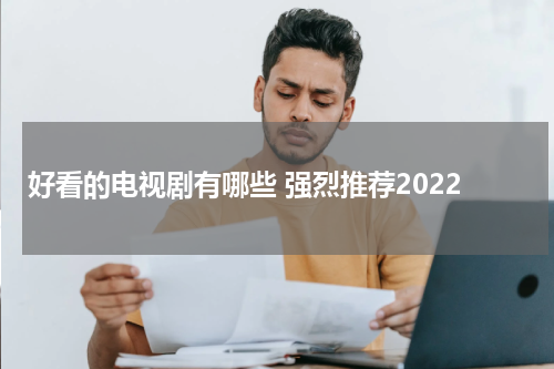 好看的电视剧有哪些 强烈推荐2022