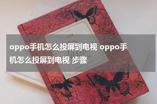 oppo手机怎么投屏到电视 oppo手机怎么投屏到电视 步骤