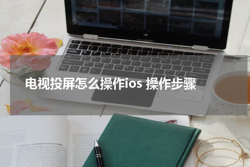电视投屏怎么操作ios 操作步骤